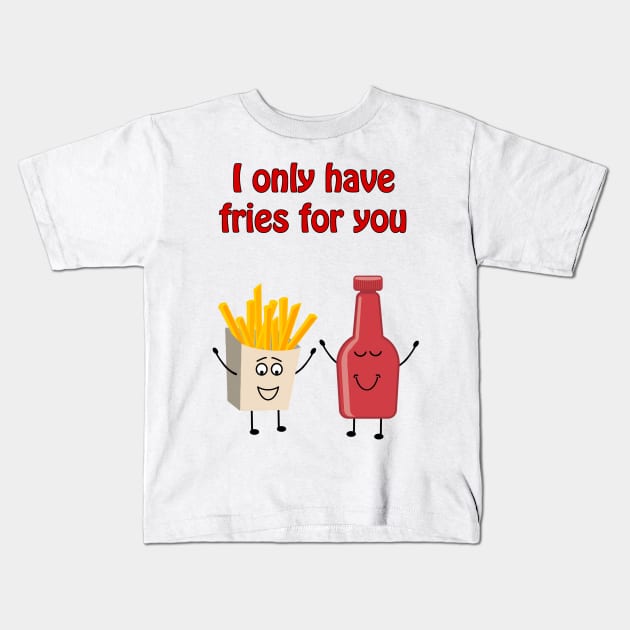 I only have fries for you - cute & funny love pun Kids T-Shirt by punderful_day